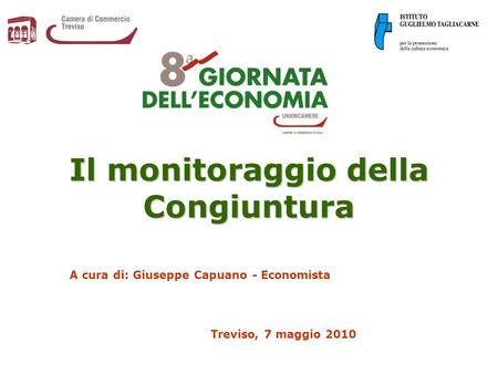 Il monitoraggio della Congiuntura A cura di: Giuseppe Capuano - Economista Treviso, 7 maggio 2010.