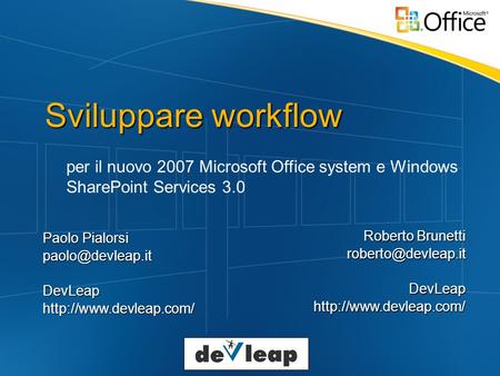 Sviluppare workflow per il nuovo 2007 Microsoft Office system e Windows SharePoint Services 3.0 Paolo Pialorsi