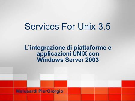 Services For Unix 3.5 Lintegrazione di piattaforme e applicazioni UNIX con Windows Server 2003 Lintegrazione di piattaforme e applicazioni UNIX con Windows.