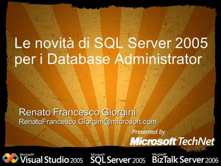 Le novità di SQL Server 2005 per i Database Administrator Renato Francesco Giorgini