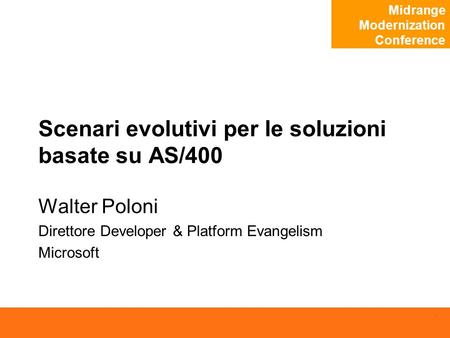 Midrange Modernization Conference 1 Scenari evolutivi per le soluzioni basate su AS/400 Walter Poloni Direttore Developer & Platform Evangelism Microsoft.