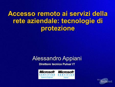 Accesso remoto ai servizi della rete aziendale: tecnologie di protezione Alessandro Appiani Direttore tecnico Pulsar IT.