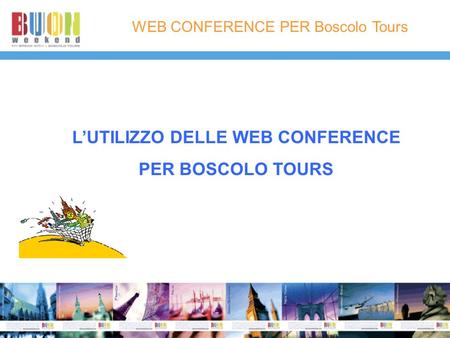 WEB CONFERENCE PER Boscolo Tours LUTILIZZO DELLE WEB CONFERENCE PER BOSCOLO TOURS.