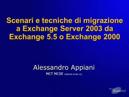 Scenari e tecniche di migrazione a Exchange Server 2003 da Exchange 5.5 o Exchange 2000 Alessandro Appiani MCT MCSE (2000 NT 4.0 NT 3.5)