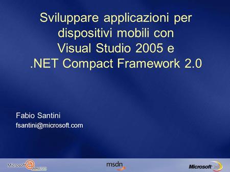 Sviluppare applicazioni per dispositivi mobili con Visual Studio 2005 e.NET Compact Framework 2.0 Fabio Santini