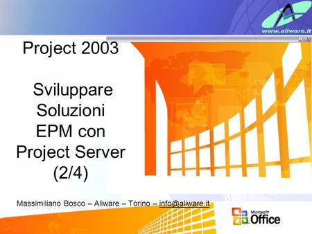 Massimiliano Bosco – Aliware – Torino – Project 2003 Sviluppare Soluzioni EPM con Project Server (2/4)