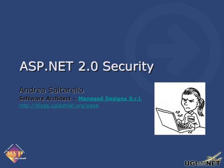 ASP.NET 2.0 Security Andrea Saltarello Software Architect – Software Architect – Managed Designs S.r.l.Managed Designs S.r.l.