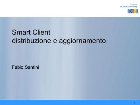 1 Smart Client distribuzione e aggiornamento Fabio Santini.