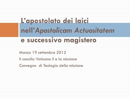 Monza 19 settembre 2012 Il concilio Vaticano II e la missione Convegno di Teologia della missione Lapostolato dei laici nellApostolicam Actuositatem e.