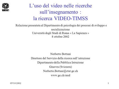 05/10/20021 Luso del video nelle ricerche sullinsegnamento : la ricerca VIDEO-TIMSS Relazione presentata al Dipartimento di psicologia dei processi di.