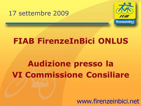 17 settembre 2009 FIAB FirenzeInBici ONLUS Audizione presso la VI Commissione Consiliare.