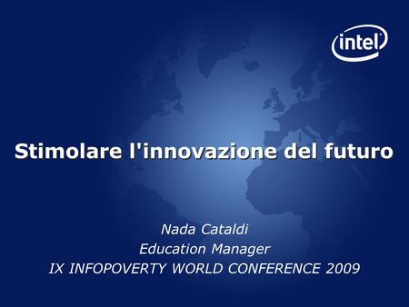 Stimolare l'innovazione del futuro Nada Cataldi Education Manager IX INFOPOVERTY WORLD CONFERENCE 2009.