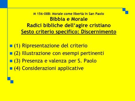 M 156-08B: Morale come libertà in San Paolo Bibbia e Morale Radici bibliche dellagire cristiano Sesto criterio specifico: Discernimento (1) Ripresentazione.