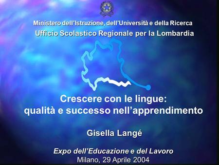 Crescere con le lingue: qualità e successo nellapprendimento Gisella Langé Gisella Langé Expo dellEducazione e del Lavoro Milano, 29 Aprile 2004 Ministero.