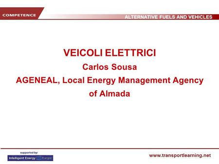 ALTERNATIVE FUELS AND VEHICLES www.transportlearning.net VEICOLI ELETTRICI Carlos Sousa AGENEAL, Local Energy Management Agency of Almada.