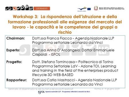 Seminario di disseminazione dei risultati e dei prodotti realizzati Roma, 8 - 9 giugno 2009 Workshop 3: La rispondenza dellistruzione e della formazione.
