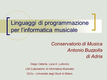 Linguaggi di programmazione per linformatica musicale Conservatorio di Musica Antonio Buzzolla di Adria Diego Catania, Luca A. Ludovico LIM (Laboratorio.
