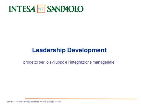 Servizio Gestione e Sviluppo Risorse - Ufficio Sviluppo Risorse Leadership Development progetto per lo sviluppo e lintegrazione manageriale.