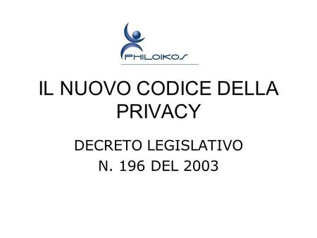 IL NUOVO CODICE DELLA PRIVACY DECRETO LEGISLATIVO N. 196 DEL 2003.