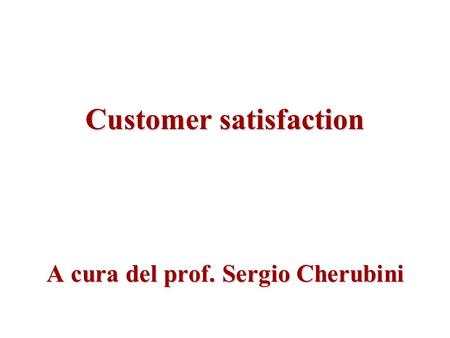 Customer satisfaction A cura del prof. Sergio Cherubini