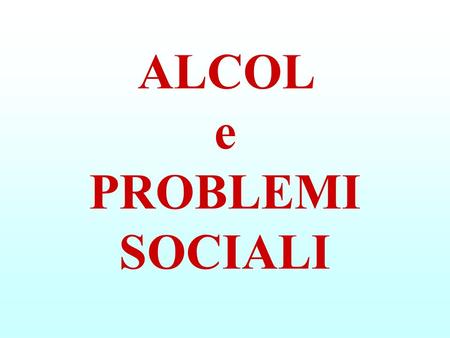 ALCOL e PROBLEMI SOCIALI