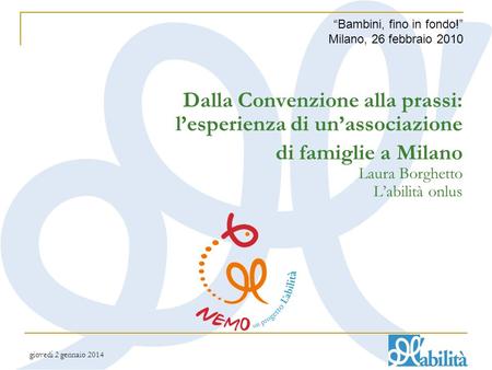 Giovedì 2 gennaio 2014 Bambini, fino in fondo! Milano, 26 febbraio 2010 Dalla Convenzione alla prassi: lesperienza di unassociazione di famiglie a Milano.