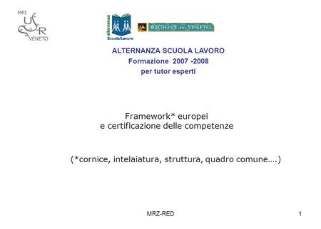 MRZ-RED1 ALTERNANZA SCUOLA LAVORO Formazione 2007 -2008 per tutor esperti Framework* europei e certificazione delle competenze (*cornice, intelaiatura,