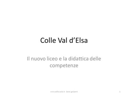 Colle Val dElsa Il nuovo liceo e la didattica delle competenze 1www.adiscuola.it bassi galperti.