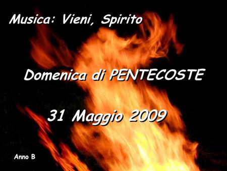 Musica: Vieni, Spirito Domenica di PENTECOSTE 31 Maggio 2009 Anno B.