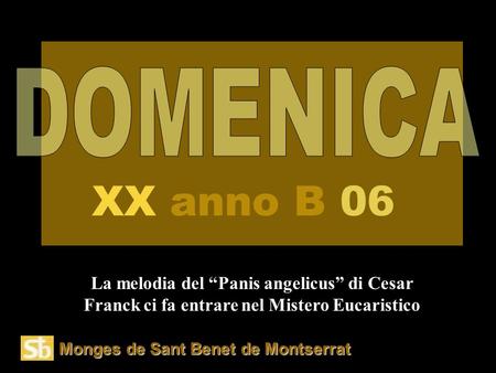 DOMENICA XX anno B 06 La melodia del “Panis angelicus” di Cesar Franck ci fa entrare nel Mistero Eucaristico Monges de Sant Benet de Montserrat.