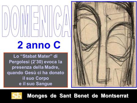 Monges de Sant Benet de Montserrat Monges de Sant Benet de Montserrat 2 anno C Lo Stabat Mater di Pergolesi (230) evoca la presenza della Madre, quando.