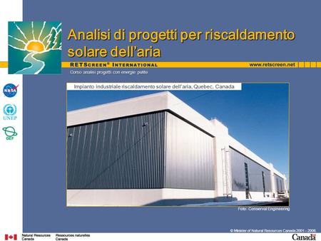 © Minister of Natural Resources Canada 2001 – 2006. Corso analisi progetti con energie pulite Foto: Conserval Engineering Impianto industriale riscaldamento.