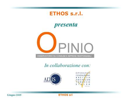 Giugno 2005 ETHOS srl ETHOS s.r.l. presenta In collaborazione con: