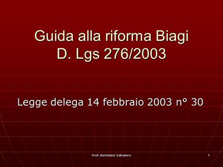 Prof. Bertolami Salvatore 1 Guida alla riforma Biagi D. Lgs 276/2003 Legge delega 14 febbraio 2003 n° 30.