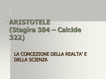 ARISTOTELE (Stagira 384 – Calcide 322)