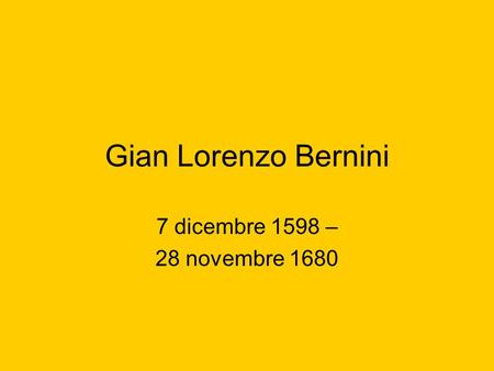 Gian Lorenzo Bernini 7 dicembre 1598 – 28 novembre 1680.