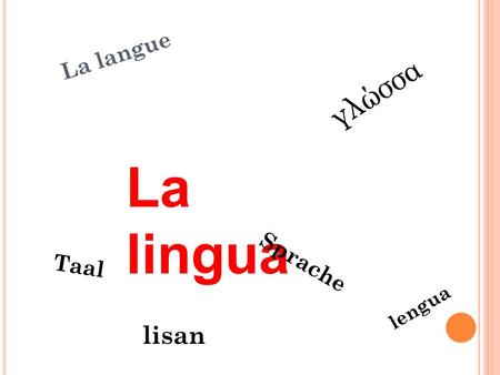 La langue γλώσσα La lingua Sprache Taal lengua lisan.