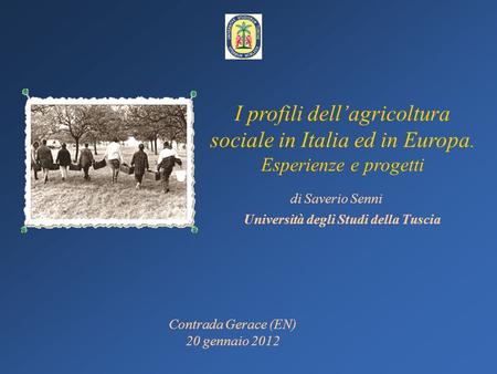 Università degli Studi della Tuscia I profili dellagricoltura sociale in Italia ed in Europa. Esperienze e progetti di Saverio Senni Contrada Gerace (EN)
