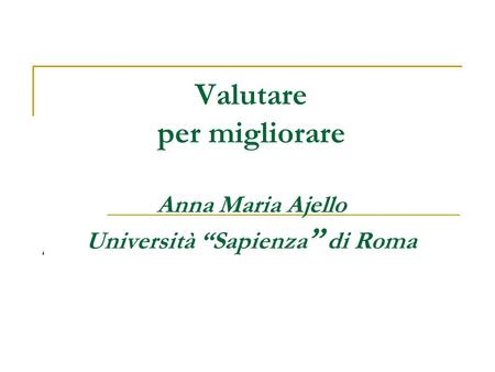 Valutare per migliorare Anna Maria Ajello Università “Sapienza” di Roma ‘