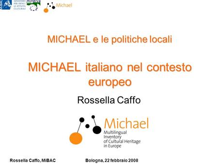 Rossella Caffo, MiBACBologna, 22 febbraio 2008 MICHAEL e le politiche locali MICHAEL italiano nel contesto europeo Rossella Caffo.