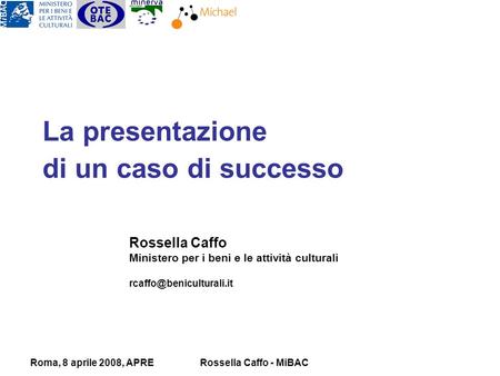 Roma, 8 aprile 2008, APRERossella Caffo - MiBAC La presentazione di un caso di successo Rossella Caffo Ministero per i beni e le attività culturali
