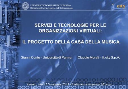 UNIVERSITA DEGLI STUDI DI PARMA Dipartimento di Ingegneria dellInformazione Parma, 20 - 21 Novembre 2003 Conferenza europea di Minerva SERVIZI E TECNOLOGIE.