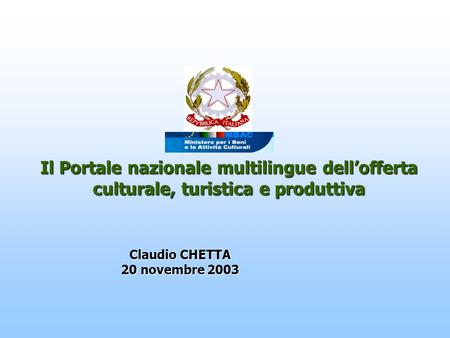 Claudio CHETTA 20 novembre 2003 Il Portale nazionale multilingue dellofferta culturale, turistica e produttiva.