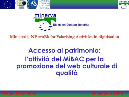 Marzia Piccininno20 maggio 2006 Accesso al patrimonio: lattività del MiBAC per la promozione del web culturale di qualità Ministerial NEtwoRk for Valorising.