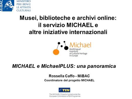 Musei, biblioteche e archivi online: il servizio MICHAEL e altre iniziative internazionali The MICHAEL Project is funded under the European Commission.