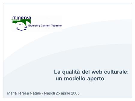 La qualità del web culturale: un modello aperto Maria Teresa Natale - Napoli 25 aprile 2005.