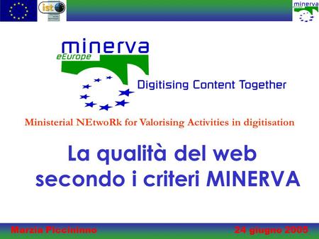 Marzia Piccininno 24 giugno 2005 La qualità del web secondo i criteri MINERVA Ministerial NEtwoRk for Valorising Activities in digitisation.