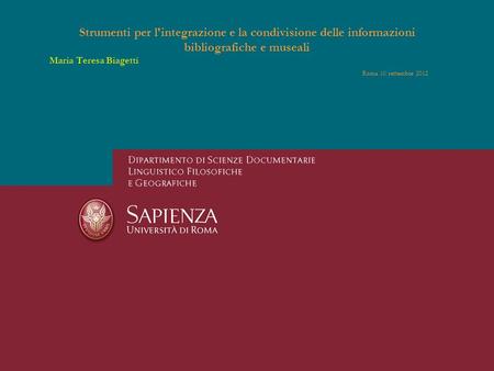 Strumenti per l'integrazione e la condivisione delle informazioni bibliografiche e museali Maria Teresa Biagetti 													Roma 10 settembre 2012 Strumenti.