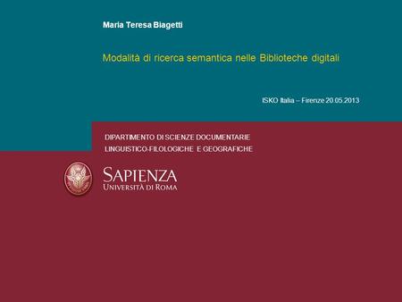 Modalità di ricerca semantica nelle Biblioteche digitali Maria Teresa Biagetti DIPARTIMENTO DI SCIENZE DOCUMENTARIE LINGUISTICO-FILOLOGICHE E GEOGRAFICHE.
