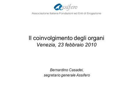 Il coinvolgimento degli organi Venezia, 23 febbraio 2010 Bernardino Casadei, segretario generale Assifero.